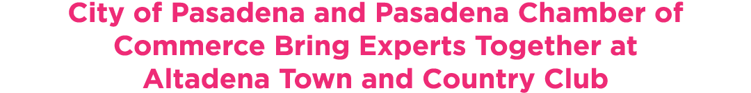 City of Pasadena and Pasadena Chamber of Commerce Bring Experts Together at Altadena Town and Country Club