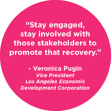 “Stay engaged, stay involved with those stakeholders to promote that recovery.” Veronica Pugin Vice President Los Ang...