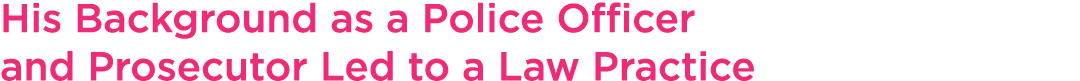 His Background as a Police Officer and Prosecutor Led to a Law Practice