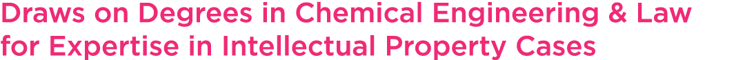 Draws on Degrees in Chemical Engineering & Law for Expertise in Intellectual Property Cases
