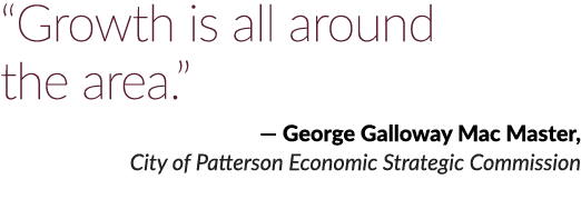 “Growth is all around the area.” — George Galloway Mac Master, City of Patterson Economic Strategic Commission