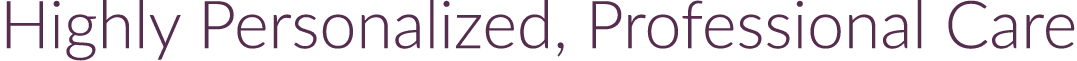 Highly Personalized, Professional Care