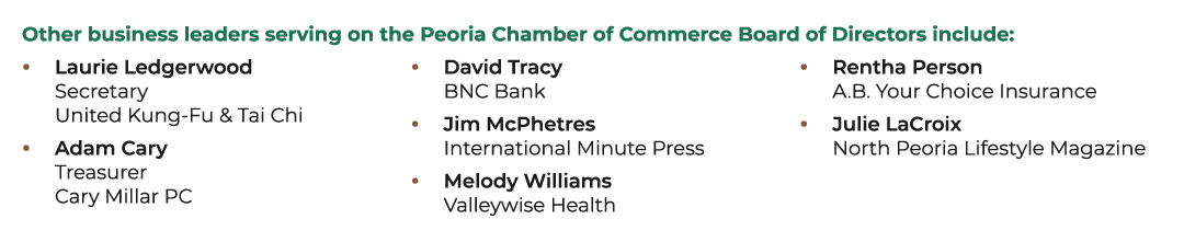Other business leaders serving on the Peoria Chamber of Commerce Board of Directors include: • Laurie Ledgerwood Secr...