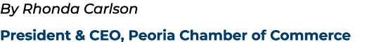 By Rhonda Carlson President & CEO, Peoria Chamber of Commerce