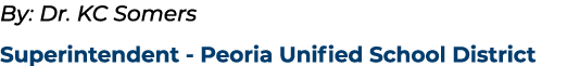 By: Dr. KC Somers Superintendent Peoria Unified School District