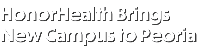 HonorHealth Brings New Campus to Peoria
