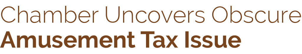 Chamber Uncovers Obscure Amusement Tax Issue
