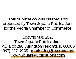 This publication was created and produced by Town Square Publications for the Peoria Chamber of Commerce. Copyright ©...