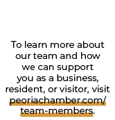 To learn more about our team and how we can support you as a business, resident, or visitor, visit peoriachamber.com/...