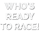 Who’s ready to race!