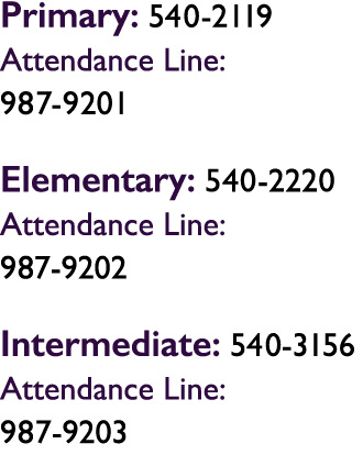 Primary: 540 2119 Attendance Line: 987 9201 Elementary: 540 2220 Attendance Line: 987 9202 Intermediate: 540 3156 Att...