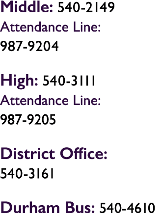Middle: 540 2149 Attendance Line: 987 9204 High: 540 3111 Attendance Line: 987 9205 District Office: 540 3161 Durham ...