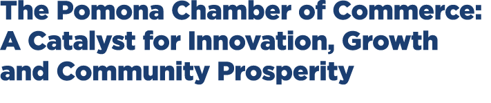 The Pomona Chamber of Commerce: A Catalyst for Innovation, Growth and Community Prosperity