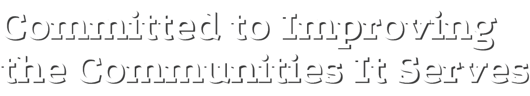 Committed to Improving the Communities It Serves