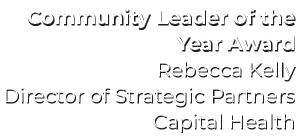 Community Leader of the Year Award Rebecca Kelly Director of Strategic Partners Capital Health