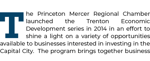 The Princeton Mercer Regional Chamber launched the Trenton Economic Development series in 2014 in an effort to shine ...