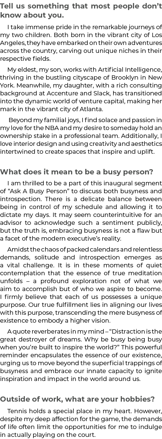 Tell us something that most people don’t know about you. I take immense pride in the remarkable journeys of my two ch...