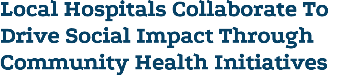 Local Hospitals Collaborate To Drive Social Impact Through Community Health Initiatives