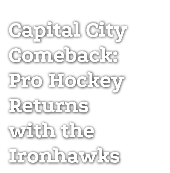 Capital City Comeback: Pro Hockey Returns with the Ironhawks 