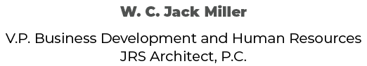 W. C. Jack Miller V.P. Business Development and Human Resources JRS Architect, P.C.