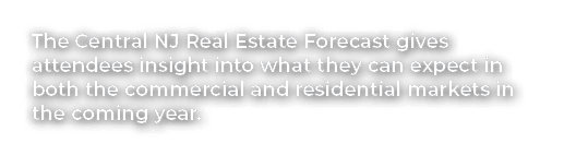 The Central NJ Real Estate Forecast gives attendees insight into what they can expect in both the commercial and resi...