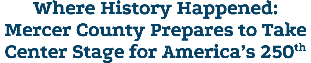 Where History Happened: Mercer County Prepares to Take Center Stage for America’s 250th