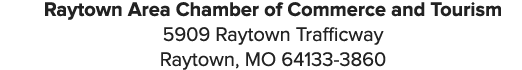 Raytown Area Chamber of Commerce and Tourism 5909 Raytown Trafficway Raytown, MO 64133 3860