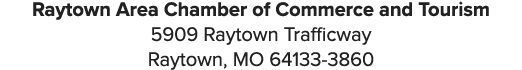 Raytown Area Chamber of Commerce and Tourism 5909 Raytown Trafficway Raytown, MO 64133 3860