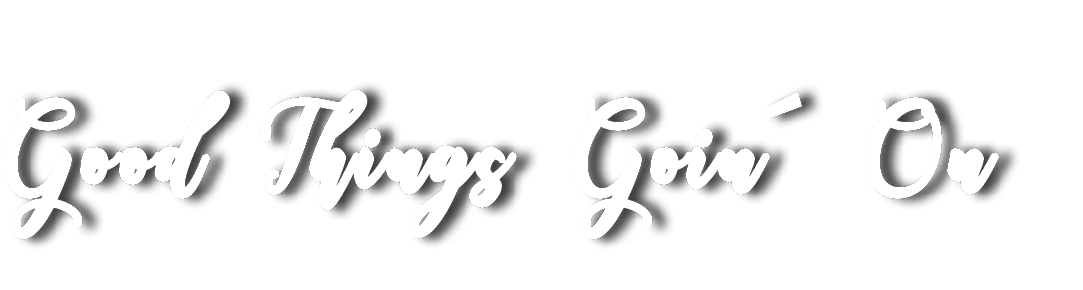 Good Things Goin  On 