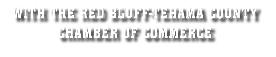 with the Red Bluff-Tehama County CHAMBER OF COMMERCE