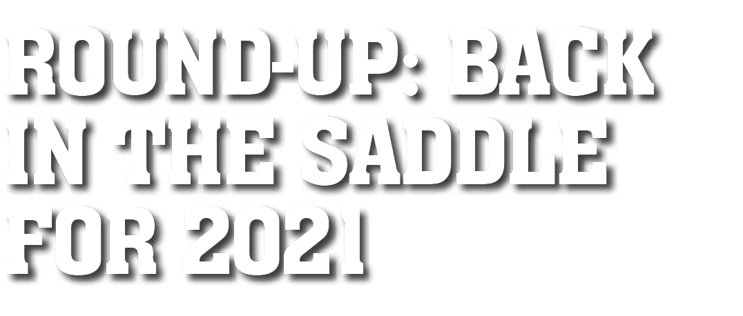 ROUND-UP: BACK IN THE SADDLE FOR 2021