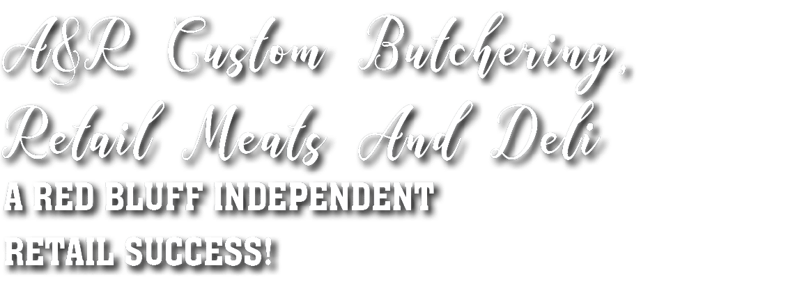 A&R Custom Butchering, Retail Meats And Deli A Red Bluff Independent Retail Success 