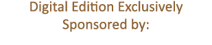Digital Edition Exclusively Sponsored by: 