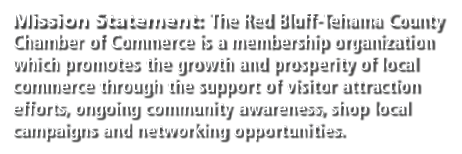 Mission Statement: The Red Bluff-Tehama County Chamber of Commerce is a membership organization which promotes the gr   