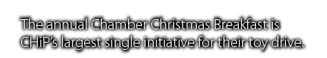 The annual Chamber Christmas Breakfast is CHiP s largest single initiative for their toy drive 