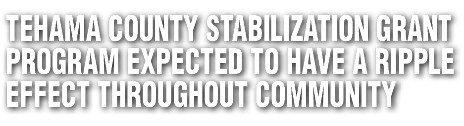 Tehama County Stabilization Grant Program expected to have a ripple effect throughout community