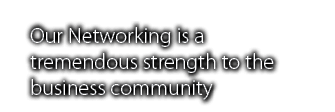 Our Networking is a tremendous strength to the business community