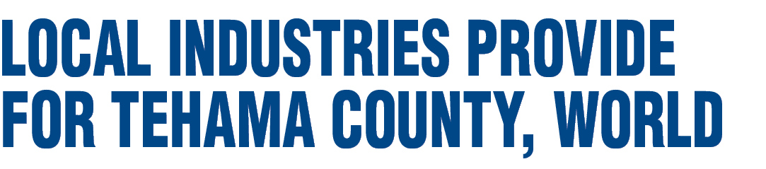 Local industries provide for Tehama County, world