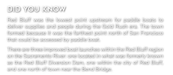 Did you know Red Bluff was the lowest point upstream for paddle boats to deliver supplies and people during the Gold ...