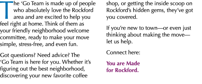 The ‘Go Team is made up of people who absolutely love the Rockford area and are excited to help you feel right at hom...
