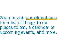 Scan to visit gorockford.com for a list of things to do, places to eat, a calendar of upcoming events, and more.