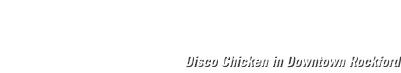 Disco Chicken in Downtown Rockford