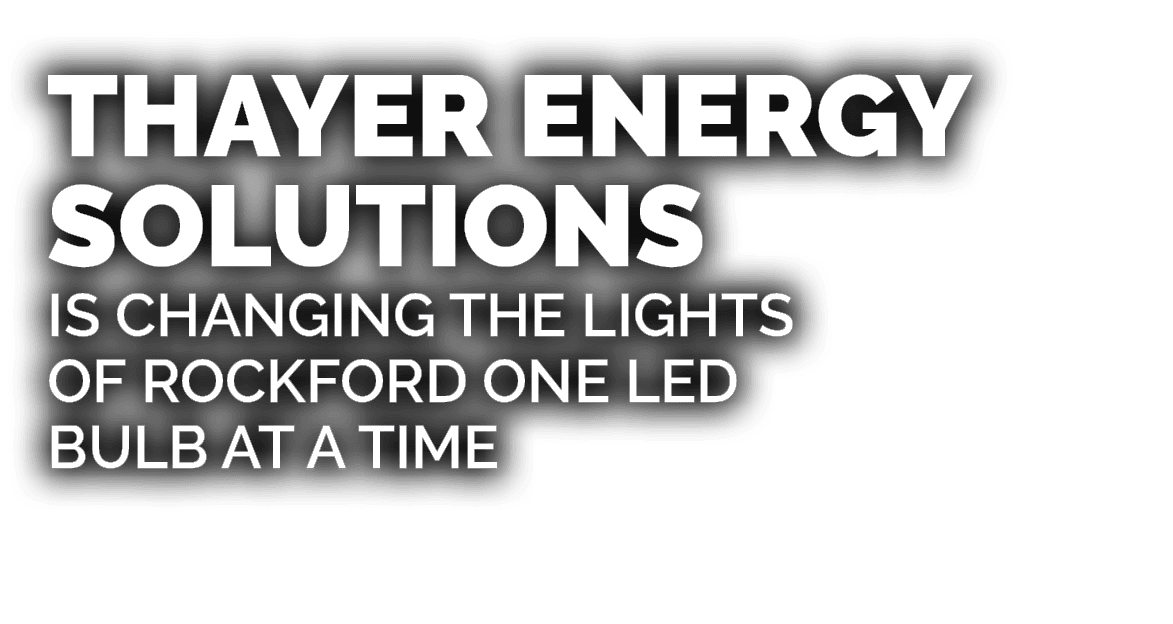 Thayer Energy SolutionS is changing the lights of Rockford one LED bulb at a time 