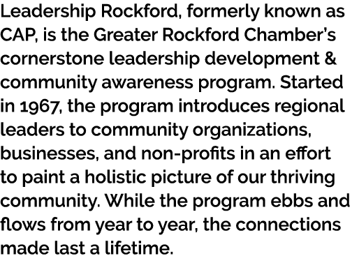Leadership Rockford, formerly known as CAP, is the Greater Rockford Chamber’s cornerstone leadership development & co...