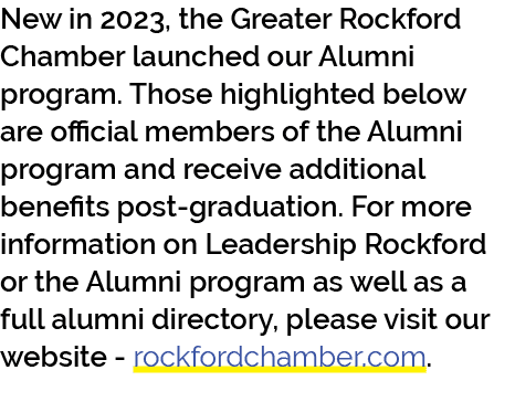 New in 2023, the Greater Rockford Chamber launched our Alumni program. Those highlighted below are official members o...