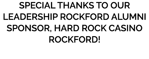 Special thanks to our Leadership Rockford Alumni Sponsor, Hard Rock Casino Rockford!