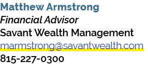 Matthew Armstrong Financial Advisor Savant Wealth Management marmstrong@savantwealth.com 815 227 0300