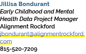 Jillisa Bondurant Early Childhood and Mental Health Data Project Manager Alignment Rockford jbondurant@alignmentrockf...