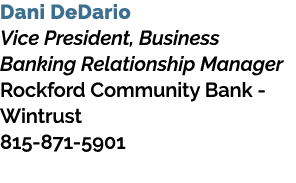 Dani DeDario Vice President, Business Banking Relationship Manager Rockford Community Bank Wintrust 815 871 5901