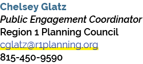 Chelsey Glatz Public Engagement Coordinator Region 1 Planning Council cglatz@r1planning.org 815 450 9590 